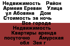 Недвижимость › Район ­ Армеия Ереван › Улица ­ ул Абовяна › Дом ­ 26 › Стоимость за ночь ­ 2 800 - Все города Недвижимость » Квартиры аренда посуточно   . Амурская обл.,Зея г.